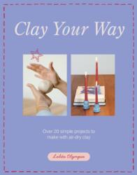 Clay Your Way (ISBN: 9781837834327)