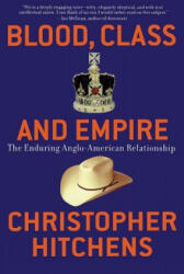 Blood, Class and Empire: The Enduring Anglo-American Relationship - Christopher Hitchens (ISBN: 9781560255925)