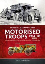Imperial German Army Motorised Troops 1914-18 Volume 1 (ISBN: 9781804517642)