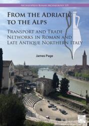 From the Adriatic to the Alps: Transport and Trade Networks in Roman and Late Antique Northern Italy (ISBN: 9781803279732)