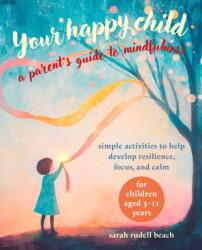 Your Happy Child: A Parent's Guide to Mindfulness (ISBN: 9781800654631)