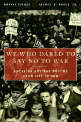 We Who Dared to Say No to War: American Antiwar Writing from 1812 to Now (ISBN: 9781568583853)