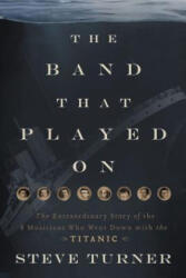 The Band That Played on: The Extraordinary Story of the 8 Musicians Who Went Down with the Titanic (2012)