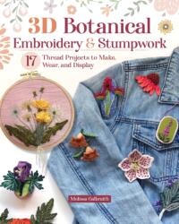 3D Botanical Embroidery and Stumpwork - Melissa Galbraith (ISBN: 9781639811397)