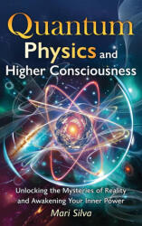 Quantum Physics and Higher Consciousness - Mari Silva (ISBN: 9781638184508)