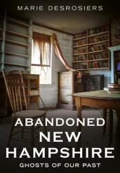 Abandoned New Hampshire: Ghosts of Our Past (ISBN: 9781634995436)