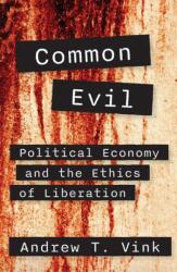 Common Evil: Political Economy and the Ethics of Liberation (ISBN: 9781626986411)