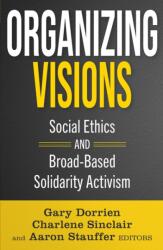 Organizing Visions: Social Ethics and Broad-based Solidarity Activism (ISBN: 9781626986251)