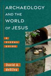 Archaeology and the World of Jesus - David A. deSilva (ISBN: 9781540960962)