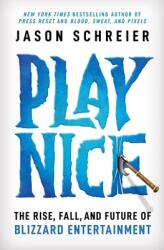 Play Nice: The Rise, Fall, and Future of Blizzard Entertainment (ISBN: 9781538725436)