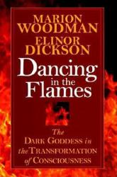Dancing in the Flames - Marion Woodman, Elinor Dickson (ISBN: 9781570623134)