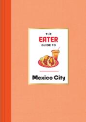 The Eater Guide to Mexico City (ISBN: 9781419765834)