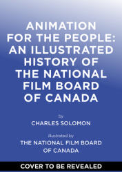 Animation for the People: An Illustrated History of the National Film Board of Canada (ISBN: 9781419758904)