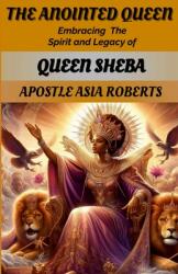 The Anointed Queen: Embracing the Spirit and Legacy of Queen Sheba (ISBN: 9781304718907)