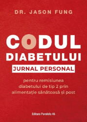 Codul Diabetului. Jurnal Personal Pentru Remisiunea Diabetului De Tip 2, Jason Fung - Editura Paralela 45 (ISBN: 9789734742417)