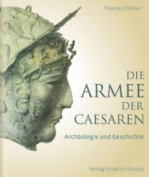 Die Armee der Caesaren - Thomas Fischer, Ronald Bockius, Dietrich Boschung, Thomas Schmidts (ISBN: 9783791724133)