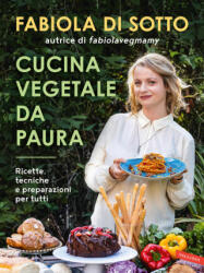 Cucina vegetale da paura. Ricette, tecniche e preparazioni per tutti - Fabiola Di Sotto (2024)