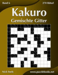 Kakuro Gemischte Gitter - Band 6 - 270 Ratsel - Nick Snels (ISBN: 9781508965671)