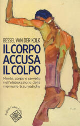 Il corpo accusa il colpo. Mente, corpo e cervello nell'elaborazione delle memorie traumatiche - Bessel Van der Kolk, M. S. Patti, A. Vassalli, S. Francavilla (ISBN: 9788860307583)