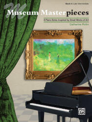 MUSEUM MASTERPIECES. 8 PIANO SOLOS INSPIRED BY GREAT WORKS OF ART, BOOK 4: LATE INTERMDIATE (ISBN: 9781470615451)