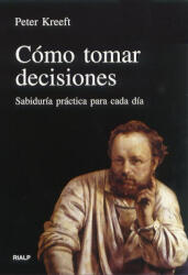 Cómo tomar decisiones : sabiduría práctica para cada día - Peter Kreeft (ISBN: 9788432129643)