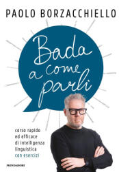 Bada a come parli. Corso rapido ed efficace di intelligenza linguistica con esercizi - Paolo Borzacchiello (ISBN: 9788804786313)
