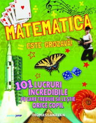 Matematica Este Grozava! 101 Lucruri Incredibile Pe Care Trebuie Sa Le stie Orice Copil, Thomas Canavan - Editura Corint (ISBN: 9789731289243)