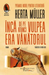 Inca De Pe Atunci Vulpea Era Vanatorul, Herta Muller - Editura Humanitas Fiction (ISBN: 9786060975786)