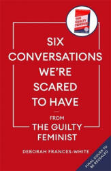 Six Conversations We're Scared to Have - from the Guilty Feminist - Deborah Frances-White (ISBN: 9780349015828)