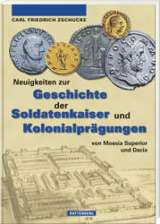 Neuigkeiten zur Geschichte der Soldatenkaiser und Kolonialprägungen von Moesia Superior und Dacia - Carl-Friedrich Zschucke (ISBN: 9783866462199)