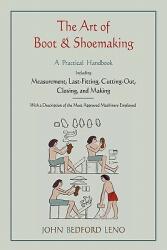 The Art of Boot and Shoemaking: A Practical Handbook Including Measurement Last-Fitting Cutting-Out Closing and Making (ISBN: 9781578989720)