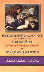 MEGEGYEZÉS ISTEN AKARATÁVAL; ELMÉLKEDÉSEK KRISZTUS KÍNSZENVEDÉSÉRŐL; MENTSD MEG A LELKEDET! (ISBN: 9789635350865)