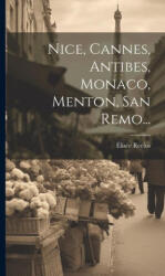 Nice, Cannes, Antibes, Monaco, Menton, San Remo. . . - Élisée Reclus (ISBN: 9781020410376)