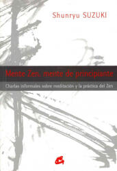 Mente zen, mente de principiante : charlas informales sobre meditación y la práctica del zen - Shunryu Suzuki, Miguel Iribarren Berrade (ISBN: 9788484454311)