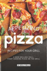 Appetizing Pizza Recipes for your Grill: A New Grilling Skill, Start Cooking Pizza on the Grill - Molly Mills (ISBN: 9781073822904)