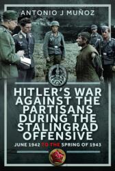 Hitler's War Against the Partisans During the Stalingrad Offensive - Muńoz, Antonio J (ISBN: 9781036125318)
