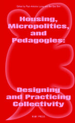 Housing, Micropolitics, and Pedagogies: Designing and Practicing Collectivity - Rosaura Noemy Hernandez Romero, Paul-Antoine Lucas, María Mazzanti, Makhlouf Nagy, Aurélie M. Nzuzi de Mol, Patricia Lucena Ventura, Céline Zimmer, Son Quy Bui, Paul-Antoine L