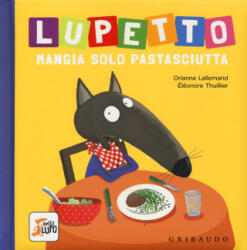 Lupetto mangia solo pastasciutta. Amico lupo - Orianne Lallemand, Éléonore Thuillier, D. Gamba (ISBN: 9788858017128)