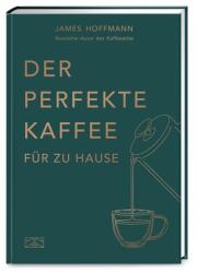 Der perfekte Kaffee für zu Hause - Das Praxis-Handbuch für Kaffeeliebhaber, Baristas und Espresso-Fans (2023)