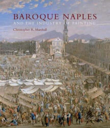 Baroque Naples and the Industry of Painting - Christopher R. Marshall (ISBN: 9780300174502)
