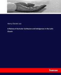 A History of Auricular Confession and Indulgences in the Latin Church - Henry Charles Lea (ISBN: 9783743392519)