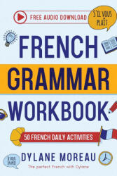 French Grammar Workbook - 50 French Grammar and Conjugation Activities for Daily Practices - Dylane Moreau (ISBN: 9781998024179)