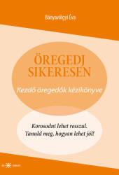 Öregedj sikeresen! Kezdő öregedők kézikönyve (ISBN: 9786156439567)