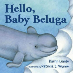 Hello, Baby Beluga - Darrin Lunde, Patricia J. Wynne (ISBN: 9781580895255)