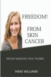 Freedom from Skin Cancer: Divine Medicine That Works - Iheke Williams (ISBN: 9781092682145)