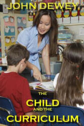 The Child and the Curriculum - John Dewey (ISBN: 9780615829005)