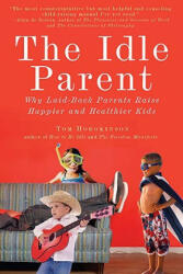 The Idle Parent: Why Laid-Back Parents Raise Happier and Healthier Kids - Tom Hodgkinson (ISBN: 9781585428007)