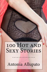 100 Hot and Sexy Stories - Antonia Allupato (ISBN: 9781481851855)