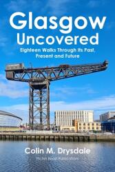 Glasgow Uncovered: Eighteen Walks Through Its Past, Present and Future (ISBN: 9781909832893)