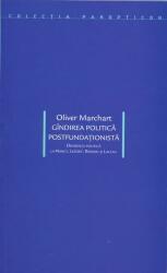 Gindirea politica postfundationista. Diferenta politica la Nancy, Lefort, Badiou si Laclau - Oliver Marchart (ISBN: 9786068265087)
